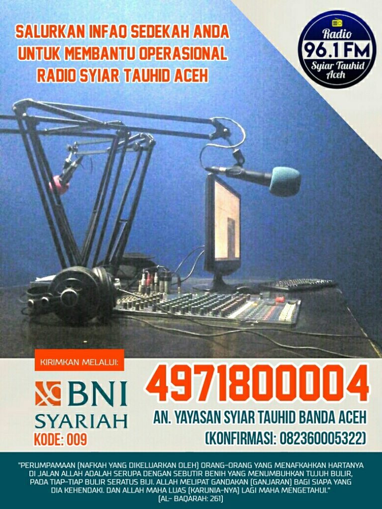 Bantu Dakwah Di Serambi Mekkah Melalui Radio Syiar Tauhid Aceh Donasi: BNI Syariah (Kode 009) No. Rekening 49.71.80.00.04 (An. Yayasan Syiar Tauhid Banda Aceh) Konfirmasi: 082360005322